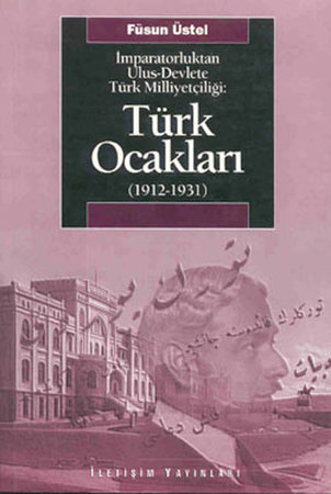 Türk Ocakları  (1912-1931)  İmparatorluktan Ulus-Devlete Türk Milliyetçiliği