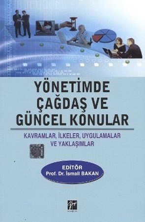 Yönetimde Çağdaş Ve Güncel Konular Kavramlar, İlkeler, Uygulamalar Ve Yaklaşımlar