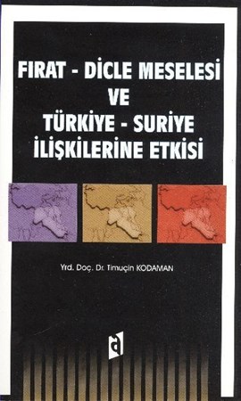 Fırat Dicle Meselesi Ve Türkiye Suriye İlişkilerine Etkisi