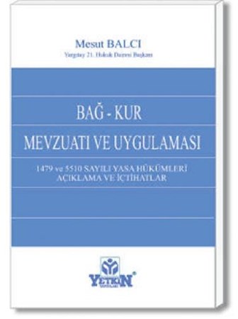 Bağ–Kur Mevzuatı ve Uygulaması / 1479 ve 5510 Sayılı Yasa Hükümleri – Açıklama ve İçtihatlar
