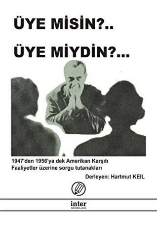 Üye Misin? Üye Miydin? / 1947'den 1956'ya Dek Amerikan Karşıtı Faaliyetler Üzerine Sorgu Tutanakları