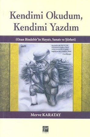 Kendimi Okudum, Kendimi Yazdım Ozan Bindebir'in Hayatı, Sanatı Ve Şiirleri