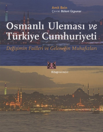 Osmanlı Uleması ve Türkiye Cumhuriyeti  Değişimin Failleri ve Geleneğin Muhafızları