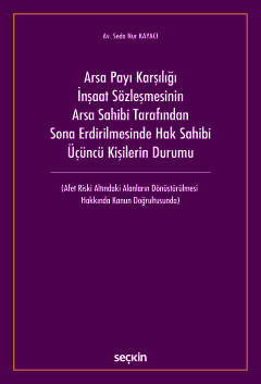 Arsa Payı Karşılığı İnşaat Sözleşmesinin<br />Arsa Sahibi Tarafından Sona Erdirilmesinde Hak Sahibi Üçüncü Kişilerin Durumu (Afet Riski Altındaki Alanların Dönüştürülmesi  Hakkında Kanun Doğrultusunda)