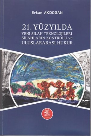 21. Yüzyılda Yeni Silah Teknolojileri Silahların Kontrolu ve Uluslararası Hukuk