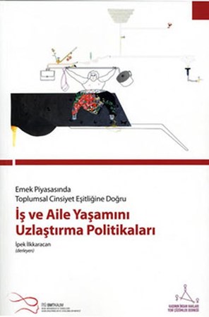 Emek Piyasasında Toplumsal Cinsiyet Eşitliğine Doğru İş Ve Aile Yaşamını Uzlaştırma Politikaları