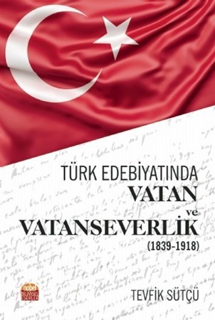 Türk Edebiyatında Vatan Ve Vatanseverlik (1839-1918)