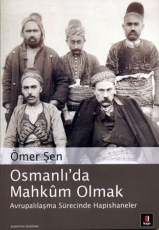 Osmanlı'da Mahkum Olmak Avrupalılaşma Sürecinde Hapishaneler