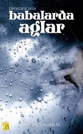 Bilmezsiniz Ama Babalar Da Ağlar