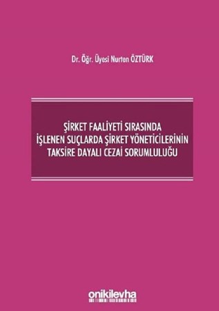 Şirket Faaliyeti Sırasında İşlenen Suçlarda Şirket Yöneticilerinin Taksire Dayalı Cezai Sorumluluğu