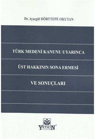 Türk Medeni Kanunu Uyarınca Üst Hakkının Sona Ermesi ve Sonuçları