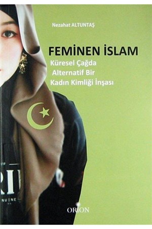 Feminen İslam Küresel Çağda Alternatif Bir Kadın Kimliği İnşası