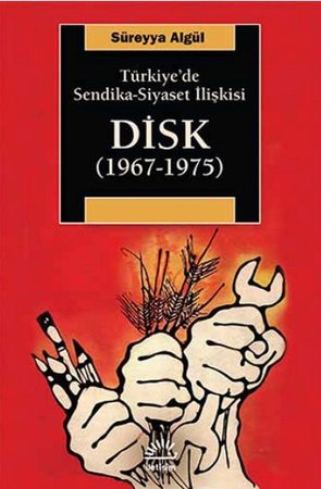 Türkiye'de Sendika-Siyaset İlişkisi DİSK (1967-1975)