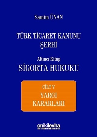 Türk Ticaret Kanunu Şerhi Altıncı Kitap - Sigorta Hukuku Cilt 5 Yargı Kararları