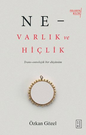 Ne - Varlık ve Hiçlik - Trans-Ontolojik Bir Düşünüm
