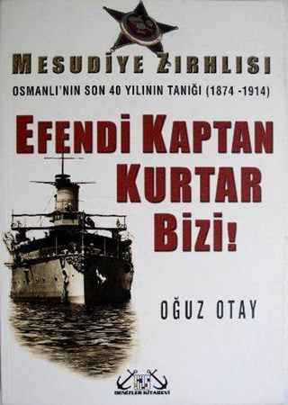 Efendi Kaptan Kurtar Bizi Mesudiye Zırhlısı Osmanlı'nın Son 40 Yılının Tanığı 1874 1914