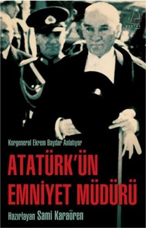 Atatürk'ün Emniyet Müdürü Korgeneral Ekrem Baydar Anlatıyor