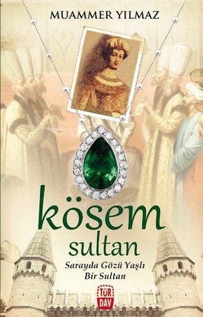 Kösem Sultan -  Sarayda Gözü Yaşlı Bir Sultan