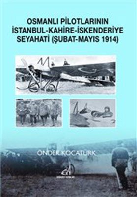 Osmanlı Pilotlarının İstanbul-Kahire-İskenderiye Seyahati (Şubat-Mayıs 1914)