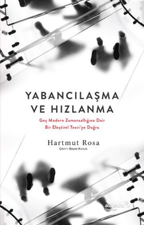 Yabancılaşma ve Hızlanma: Geç Modern Zamansallığına Dair Bir Eleştirel Teori’ye Doğru