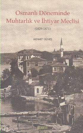 Osmanlı Döneminde Muhtarlık Ve İhtiyar Meclisi 1829 1871