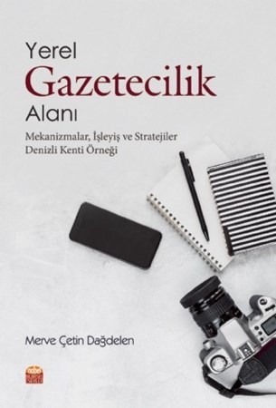 Yerel Gazetecilik Alani: Mekanizmalar, İşleyiş Ve Stratejiler (Denizli Kenti Örneği)