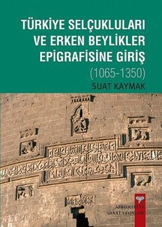 Türkiye Selçukluları Ve Erken Beylikler Epigrafisine Giriş