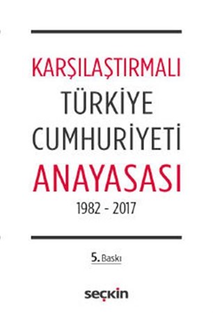 Karşılaştırmalı Türkiye Cumhuriyeti Anayasası 1982 – 2017