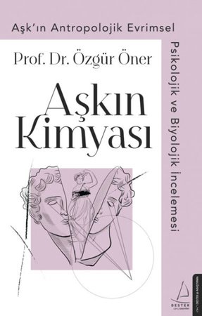 Aşkın Kimyası - Aşk'ın Antropolojik Evrimsel Psikolojik ve Biyolojik İncelemesi