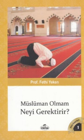 Tüm Eserleri 1 - Müslüman Olman Neyi Gerektirir?