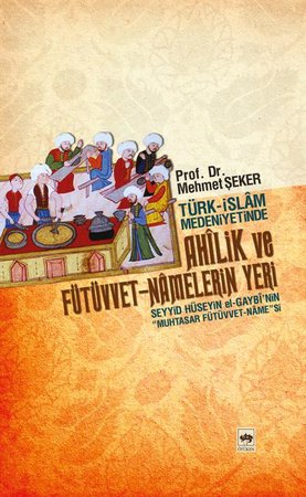 Türk-İslam Medeniyetinde Ahilik ve Fütüvvet-Namelerin Yeri