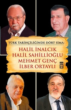 Türk Tarihçiliğinde Dört Sima: Halil İnalcık, Halil Sahillioğlu, Mehmet Genç, İlber Ortaylı