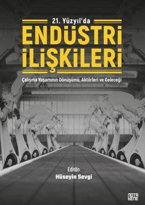 21. Yüzyılda Endüstri İlişkileri - Çalışma Yaşamının Dönüşümü, Aktörleri ve Geleceği