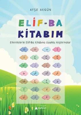 Elif-Ba Kitabım (Etkinliklerle Elif-Ba Kitabına Uyumlu Alıştırmalar)