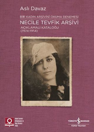 Necile Tevfik Arşivi - Açıkmalı Kataloğlu 1924-1954 Bir Kadın Arşivini Okuma Denemesi