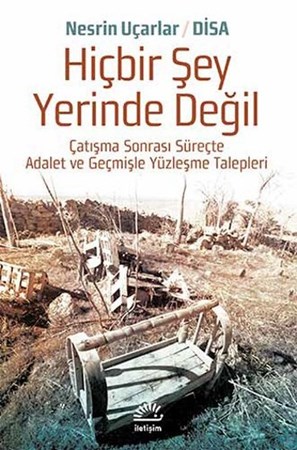 Hiçbir Şey Yerinde Değil Çatışma Sonrası Süreçte Adalet Ve Geçmişle Yüzleşme Talepleri
