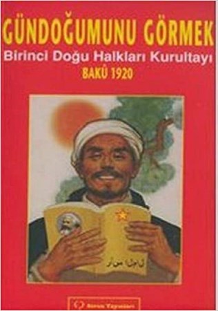Gündoğumunu Görmek - Birinci Doğu Halkları Kurultayı Bakü 1920