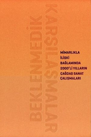 Beklenmedik Karşılaşmalar Mimarlıkla İlişki Bağlamında 2000'li Yılların Çağdaş Sanat Çalışmalar