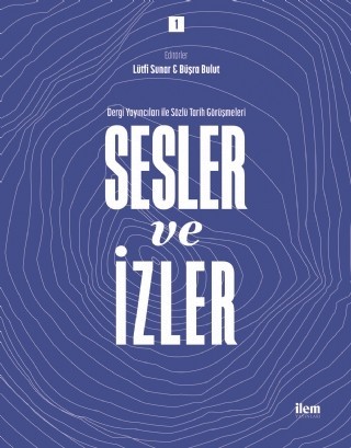 Sesler Ve İzler Cilt: 1 - Dergi Yayıncıları Ile Sözlü Tarih Görüşmeleri