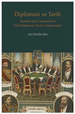 Diplomasi Ve TarihOsmanlı'dan Cumhuriyet'e Türk Diplomasi Tarihi Araştırmaları