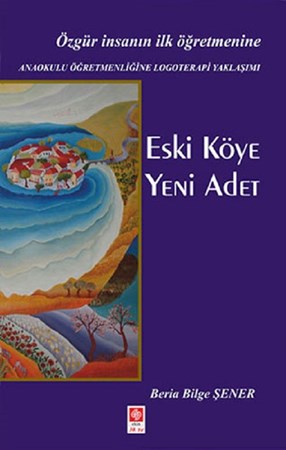 Eski Köye Yeni Adet / Özgür İnsanın İlk Öğretmenine - Anaokulu Öğretmenliğine Logoterapi Yaklaşımı