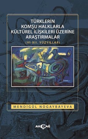 Türklerin Komşu Halklarla Kültürel İlişkileri Üzerine Araştırmalar (6-12. Yüzyıllar)