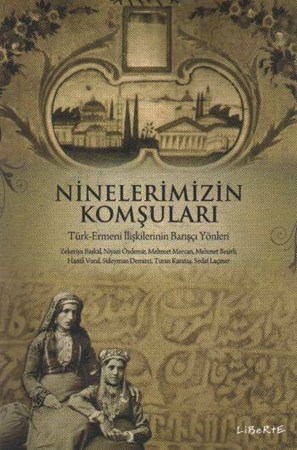 Ninelerimizin Komşuları Türk Ermeni İlişkilerinin Barışçı Yönleri