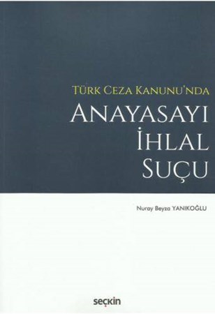 Türk Ceza Kanunu'nda Anayasayı İhlal Suçu