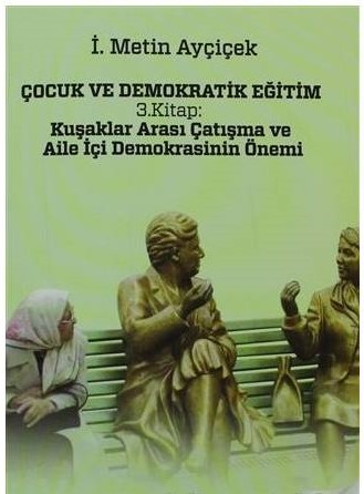 Çocuk Ve Demokratik Eğitim 3.kitap Kuşaklar Arası Çatışma Ve Aile İçi Demokrasinin Önemi