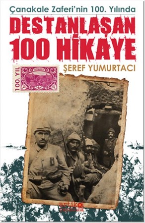 Çanakkale Zaferinin 100. Yılında Destanlaşan 100 Hikaye