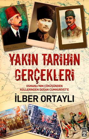 Yakın Tarihin Gerçekleri  Osmanlı'nın Çöküşünden Küllerinden Doğan Cumhuriyet'e