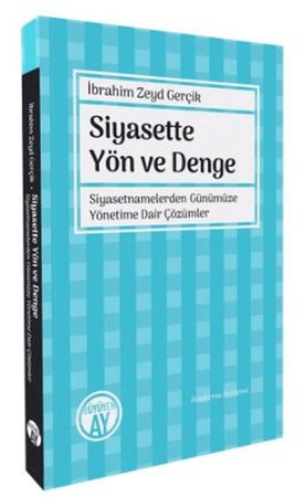 Siyasette Yön ve Denge - Siyasetnamelerden Günümüze Yönetime Dair Çözümler