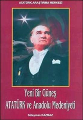 Yeni Bir Güneş Atatürk Ve Anadolu Medeniyeti