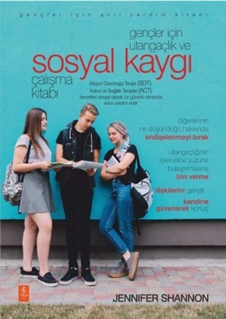 Gençler Için Utangaçlık Ve Sosyal Kaygı Çalışma Kitabı - The Shyness And Social Anxiety Workbook For Teens